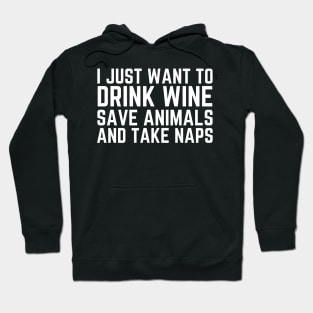 I Just Want To Drink Wine Save Animals And Take Naps Hoodie